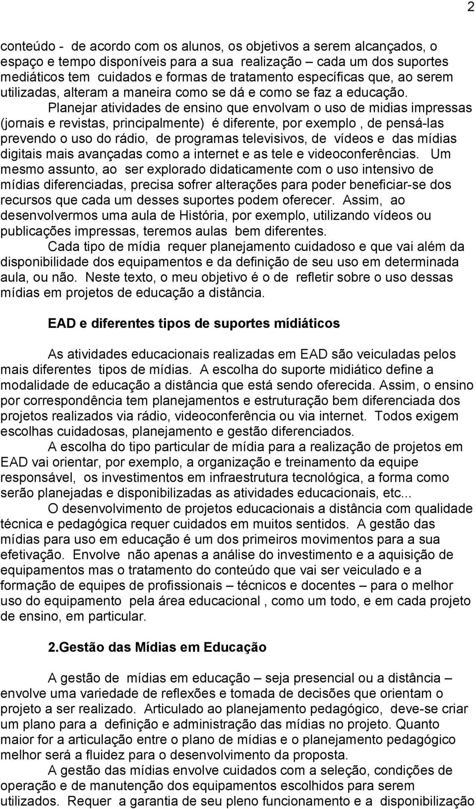 Planejar atividades de ensino que envolvam o uso de midias impressas (jornais e revistas, principalmente) é diferente, por exemplo, de pensá-las prevendo o uso do rádio, de programas televisivos, de