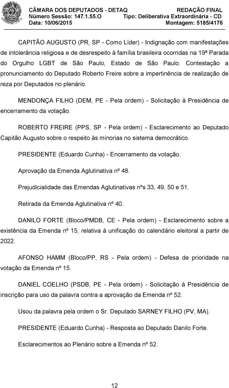 MENDONÇA FILHO (DEM, PE - Pela ordem) - Solicitação à Presidência de encerramento da votação.