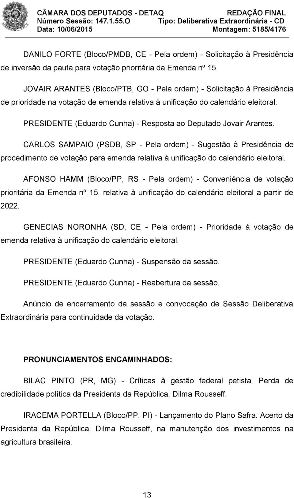 PRESIDENTE (Eduardo Cunha) - Resposta ao Deputado Jovair Arantes.