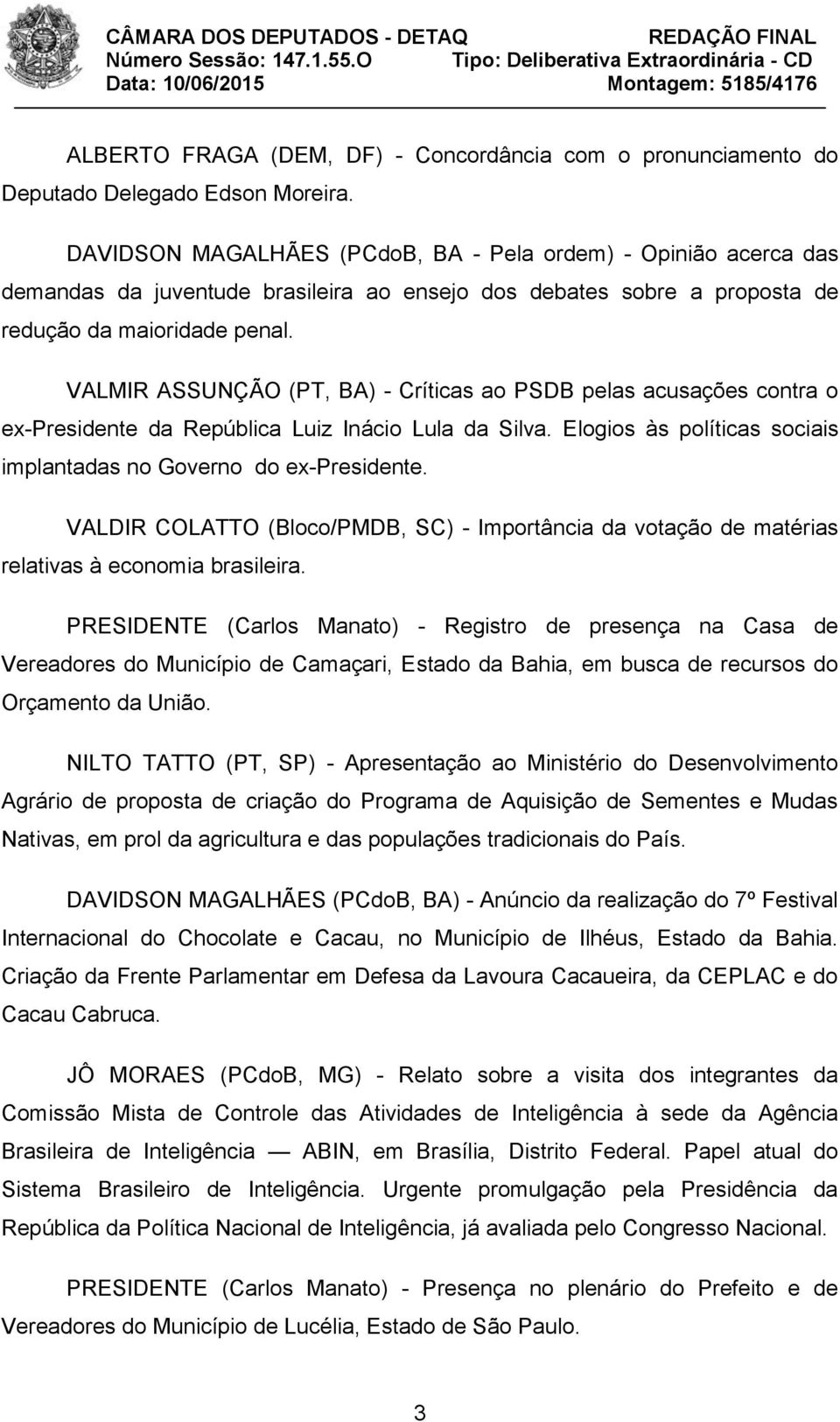 VALMIR ASSUNÇÃO (PT, BA) - Críticas ao PSDB pelas acusações contra o ex-presidente da República Luiz Inácio Lula da Silva. Elogios às políticas sociais implantadas no Governo do ex-presidente.