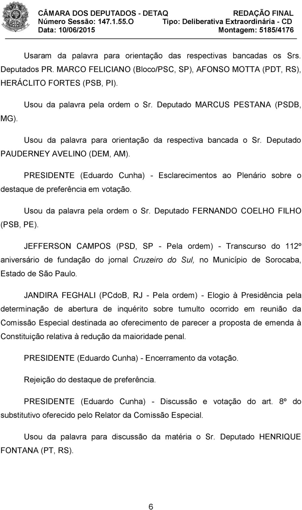 PRESIDENTE (Eduardo Cunha) - Esclarecimentos ao Plenário sobre o destaque de preferência em votação. Usou da palavra pela ordem o Sr. Deputado FERNANDO COELHO FILHO (PSB, PE).