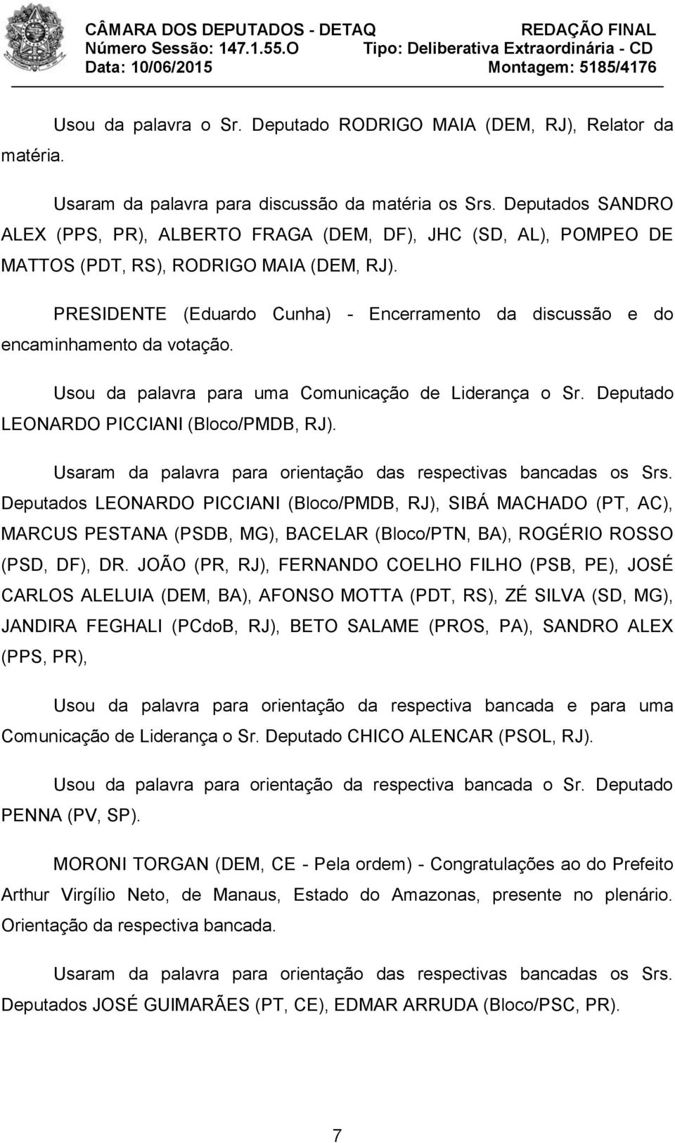 PRESIDENTE (Eduardo Cunha) - Encerramento da discussão e do encaminhamento da votação. Usou da palavra para uma Comunicação de Liderança o Sr. Deputado LEONARDO PICCIANI (Bloco/PMDB, RJ).