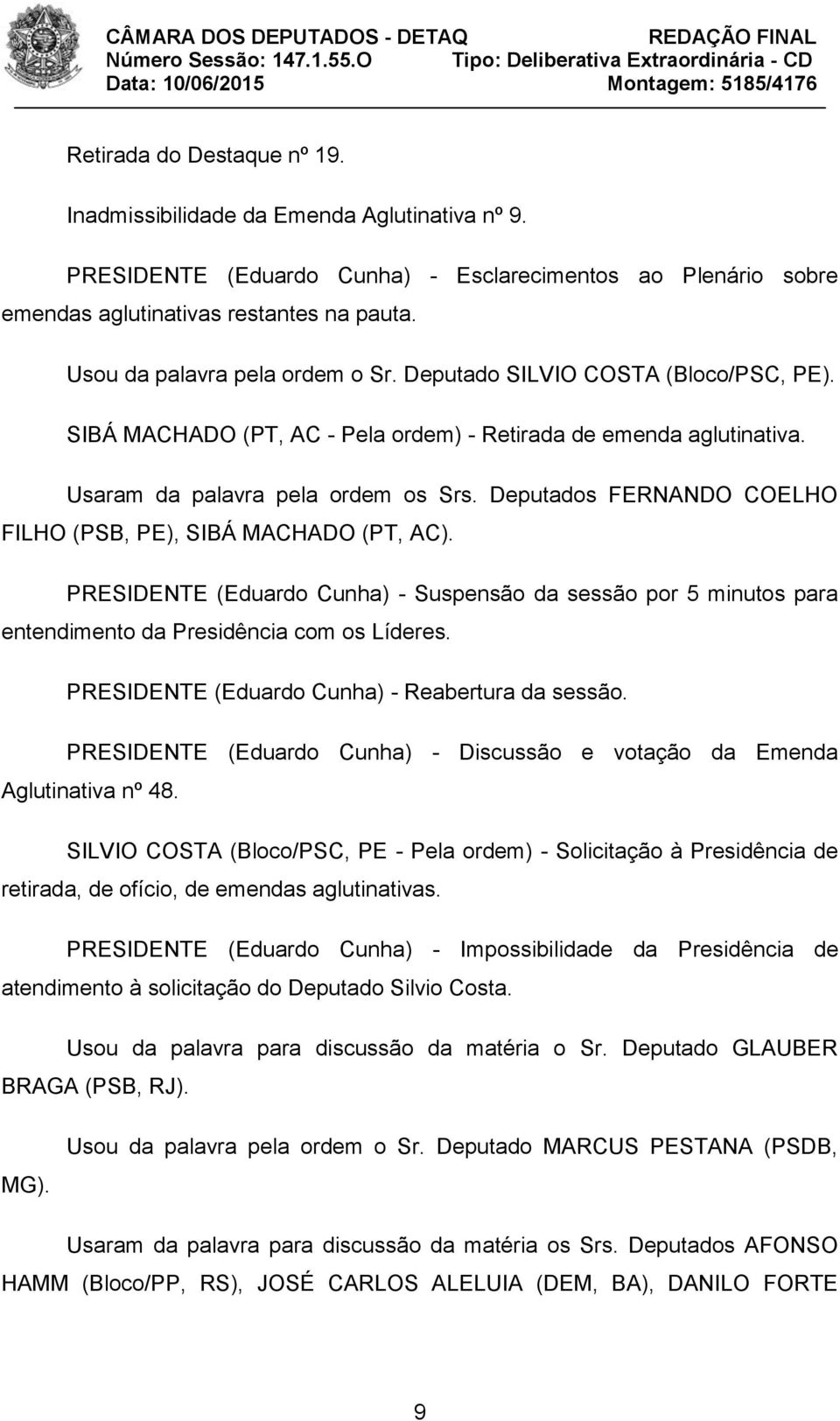 Deputados FERNANDO COELHO FILHO (PSB, PE), SIBÁ MACHADO (PT, AC). PRESIDENTE (Eduardo Cunha) - Suspensão da sessão por 5 minutos para entendimento da Presidência com os Líderes.
