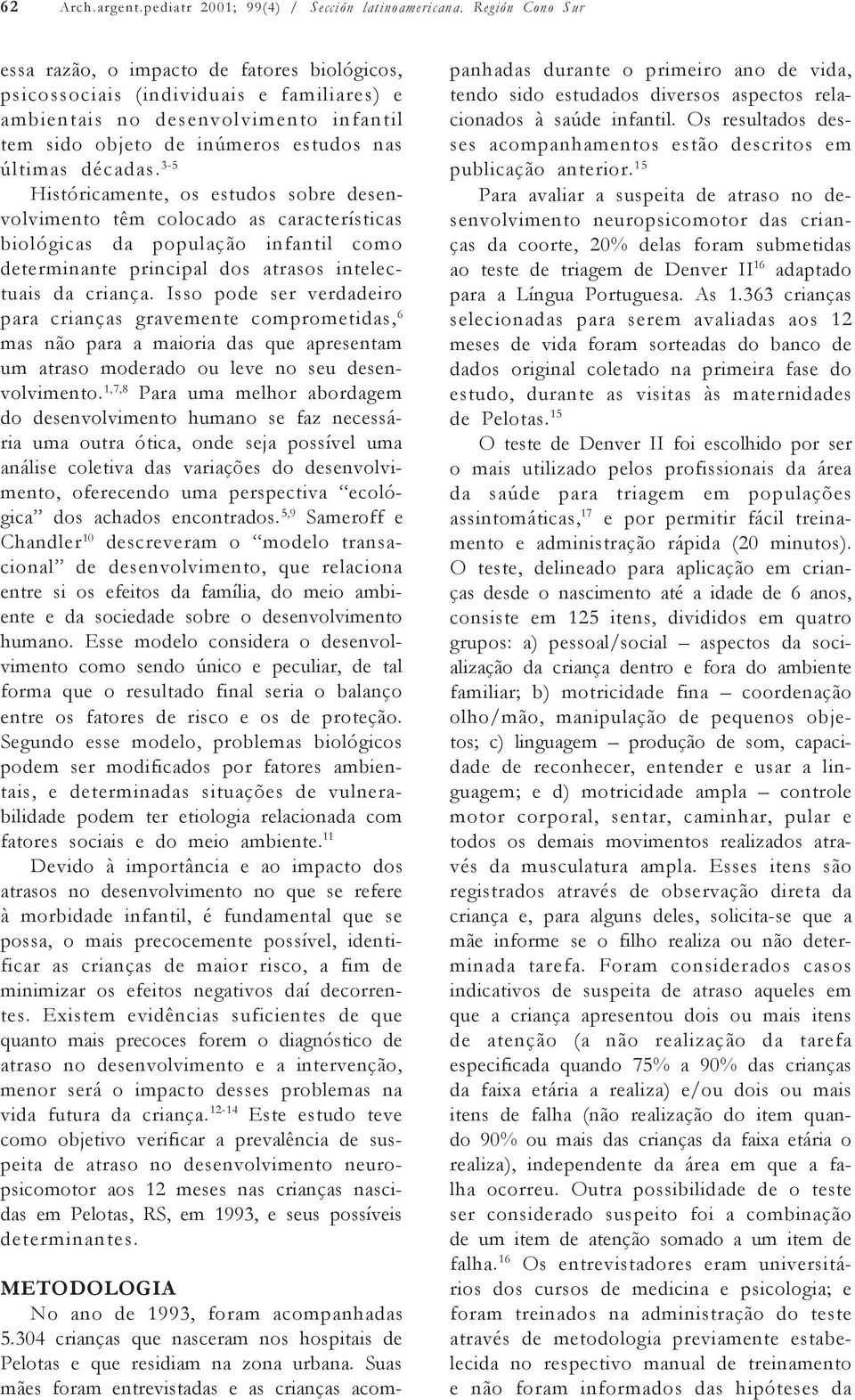 3-5 Históricamente, os estudos sobre desenvolvimento têm colocado as características biológicas da população infantil como determinante principal dos atrasos intelectuais da criança.