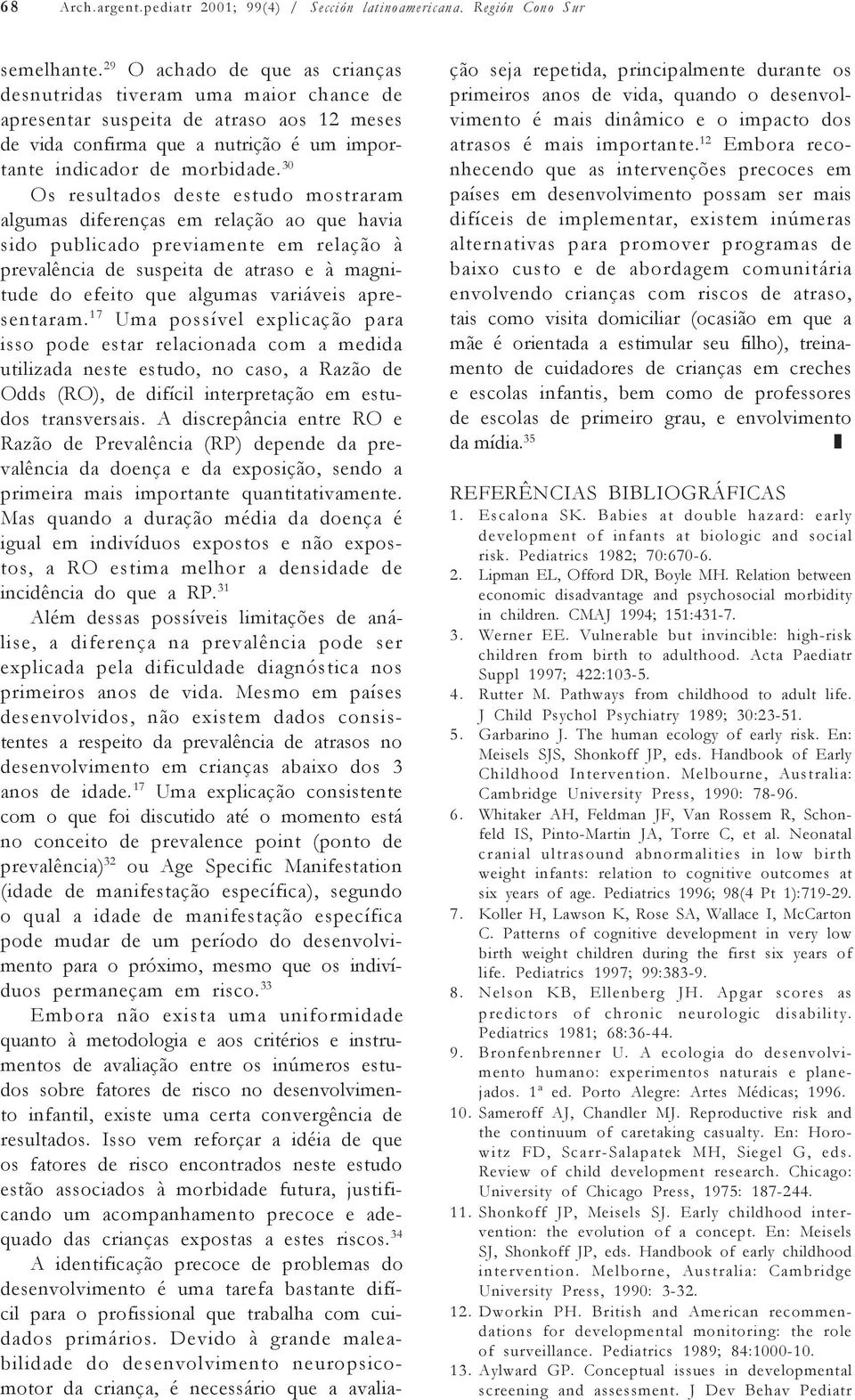 30 Os resultados deste estudo mostraram algumas diferenças em relação ao que havia sido publicado previamente em relação à prevalência de suspeita de atraso e à magnitude do efeito que algumas