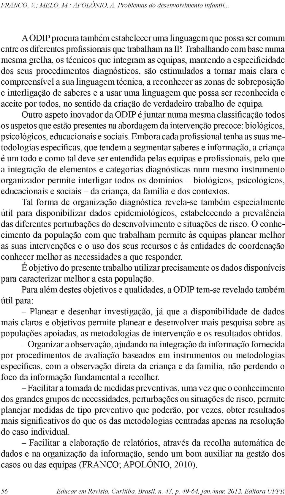 os aspetos que estão presentes na abordagem da intervenção precoce: biológicos, psicológicos, - a integração de elementos e categorias diagnósticas num mesmo instrumento organizador permite