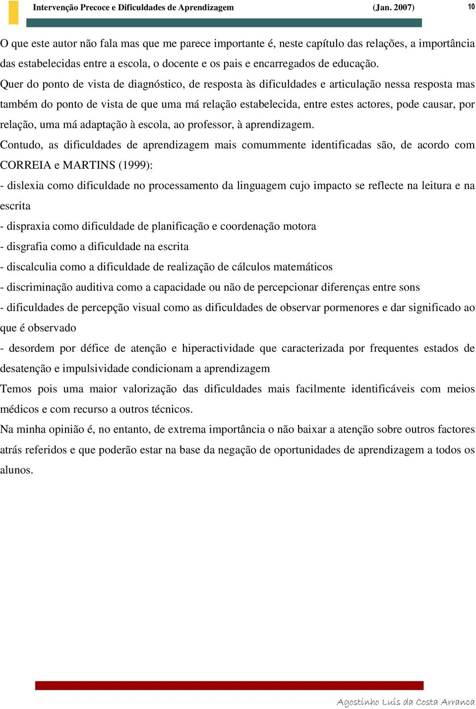 relação, uma má adaptação à escola, ao professor, à aprendizagem.