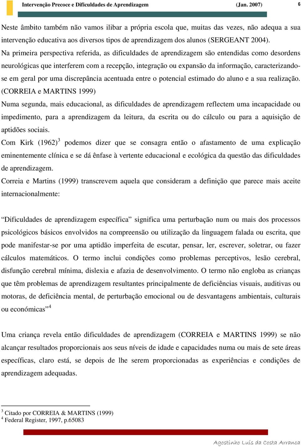 geral por uma discrepância acentuada entre o potencial estimado do aluno e a sua realização.