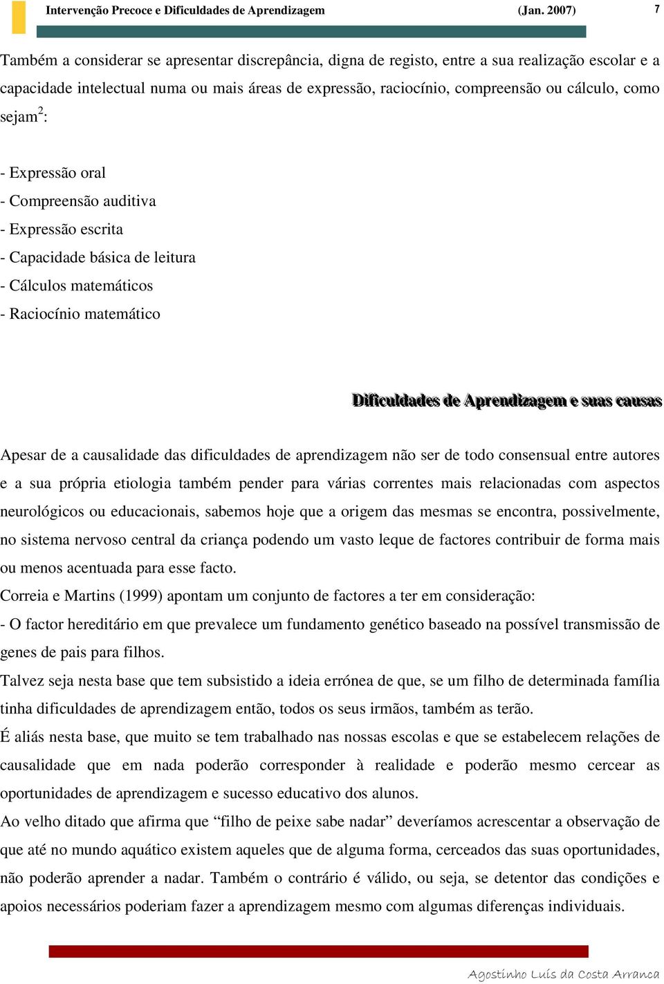 ee ssuaass ccaaussaass Apesar de a causalidade das dificuldades de aprendizagem não ser de todo consensual entre autores e a sua própria etiologia também pender para várias correntes mais