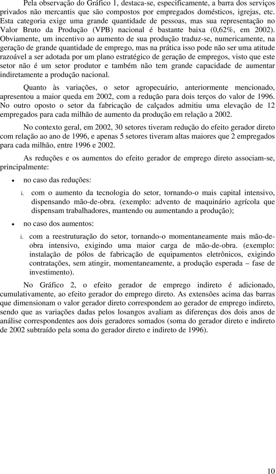 Obviamente, um incentivo ao aumento de sua podução taduz-se, numeicamente, na geação de gande quantidade de empego, mas na pática isso pode não se uma atitude azoável a se adotada po um plano