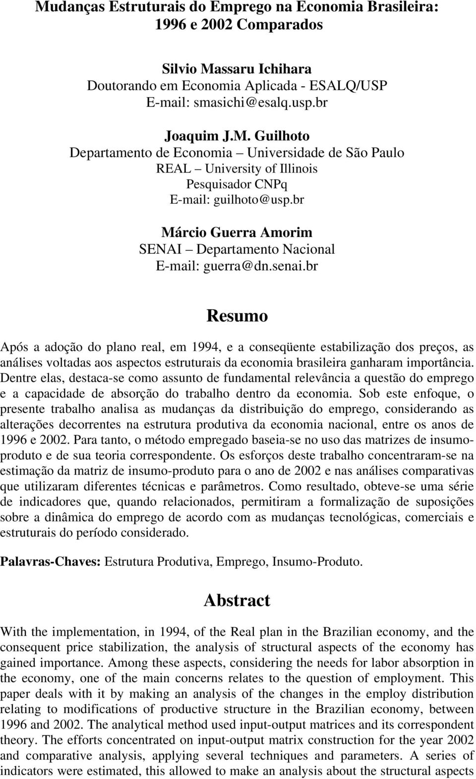 b Resumo Após a adoção do plano eal, em 1994, e a conseqüente estabilização dos peços, as análises voltadas aos aspectos estutuais da economia basileia ganhaam impotância.