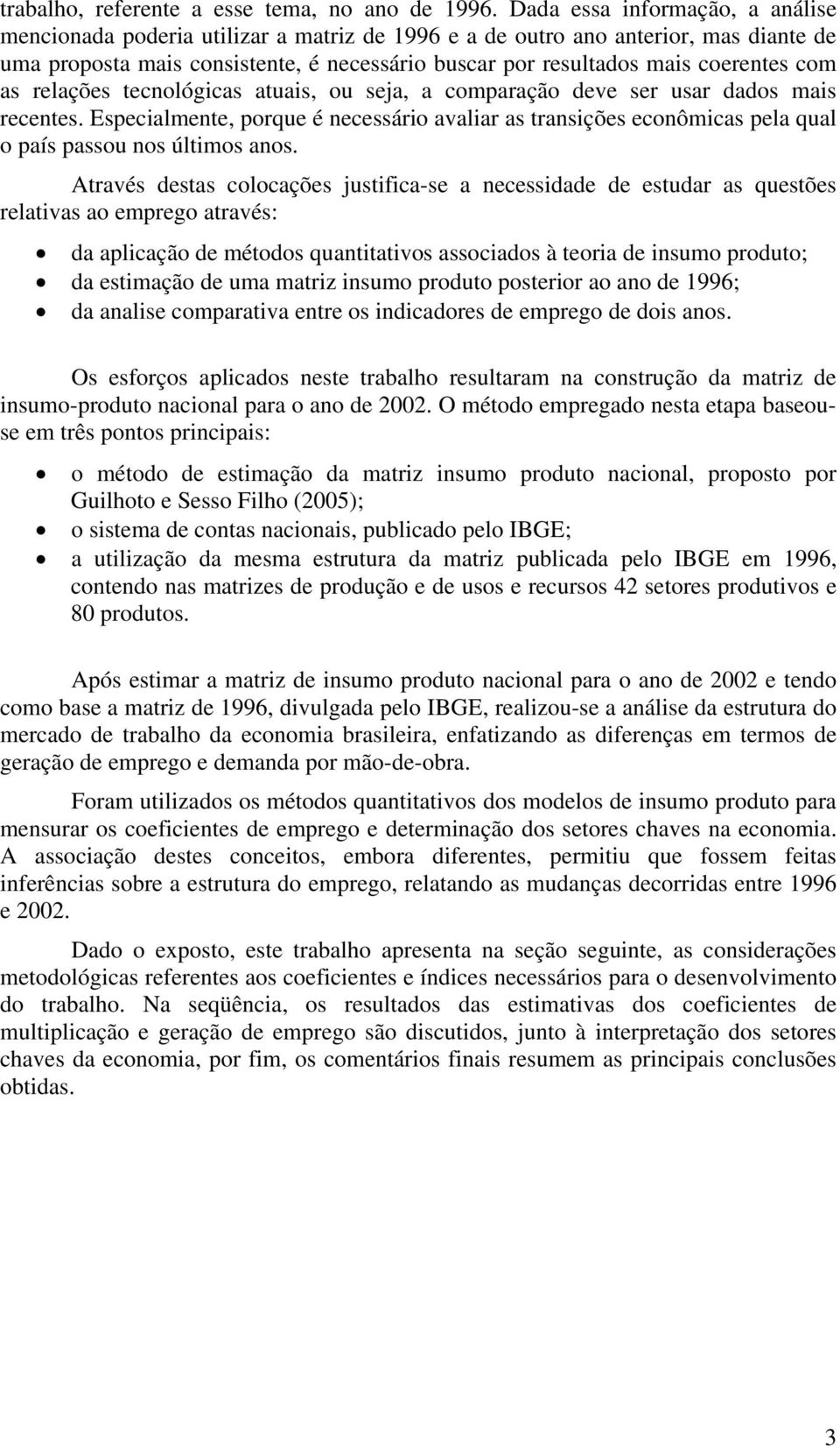 elações tecnológicas atuais, ou sea, a compaação deve se usa dados mais ecentes. Especialmente, poque é necessáio avalia as tansições econômicas pela qual o país passou nos últimos anos.