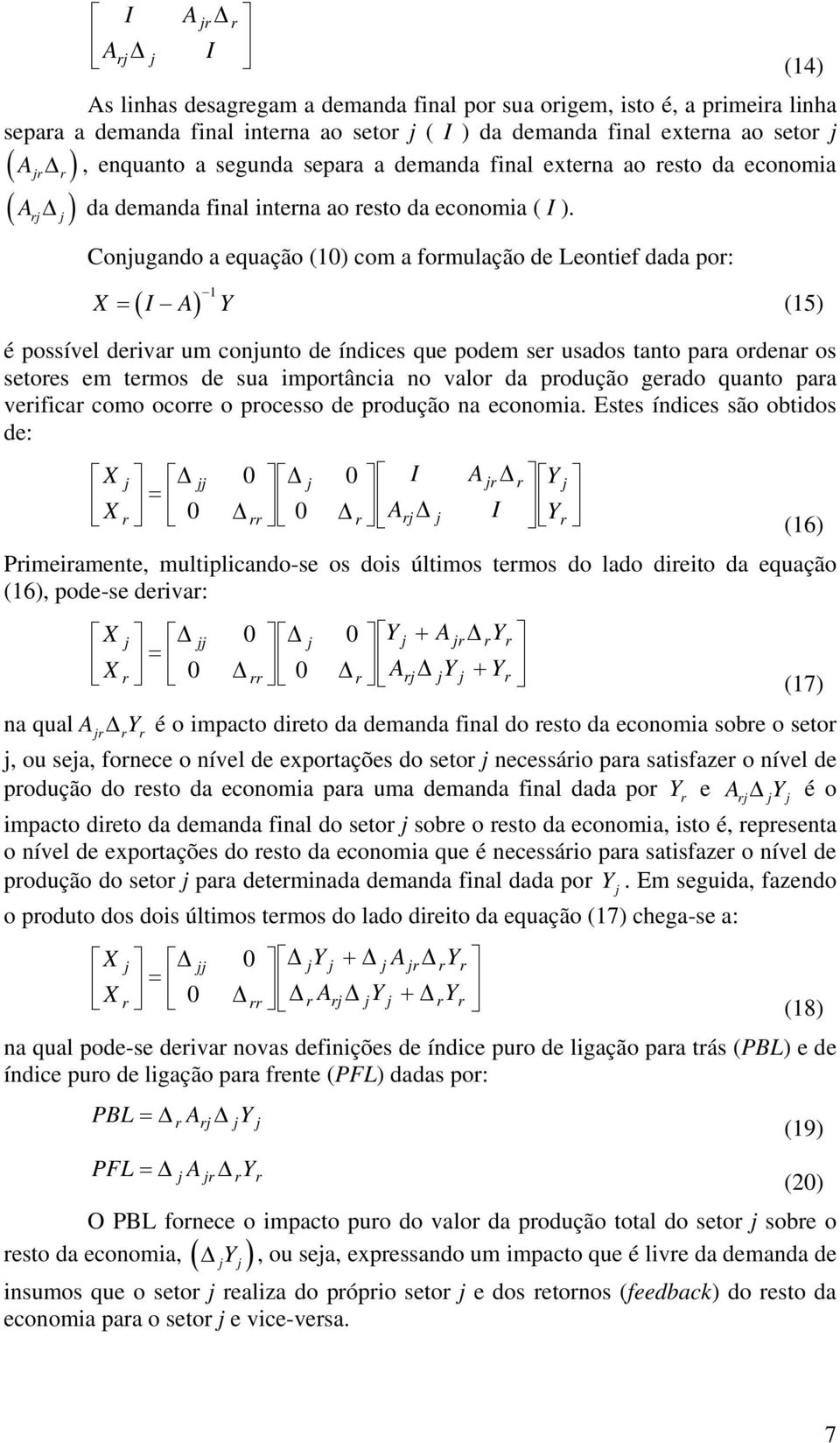 Conugando a equação (1) com a fomulação de Leontief dada po: ( ) 1 (14) X = I A Y (15) é possível deiva um conunto de índices que podem se usados tanto paa odena os setoes em temos de sua impotância