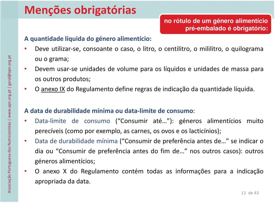 A data de durabilidade mínima ou data-limite de consumo: Data-limite de consumo ( Consumir até ): géneros alimentícios muito perecíveis(como por exemplo, as carnes, os ovos e os lacticínios); Data de