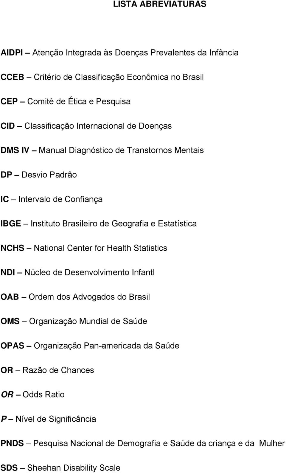 Estatística NCHS National Center for Health Statistics NDI Núcleo de Desenvolvimento Infantl OAB Ordem dos Advogados do Brasil OMS Organização Mundial de Saúde OPAS