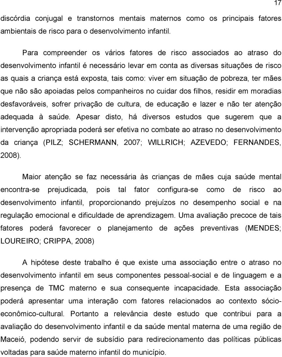 viver em situação de pobreza, ter mães que não são apoiadas pelos companheiros no cuidar dos filhos, residir em moradias desfavoráveis, sofrer privação de cultura, de educação e lazer e não ter