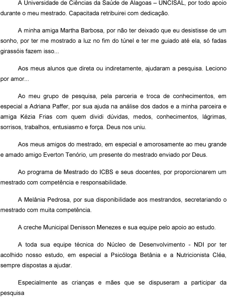 .. Aos meus alunos que direta ou indiretamente, ajudaram a pesquisa. Leciono por amor.