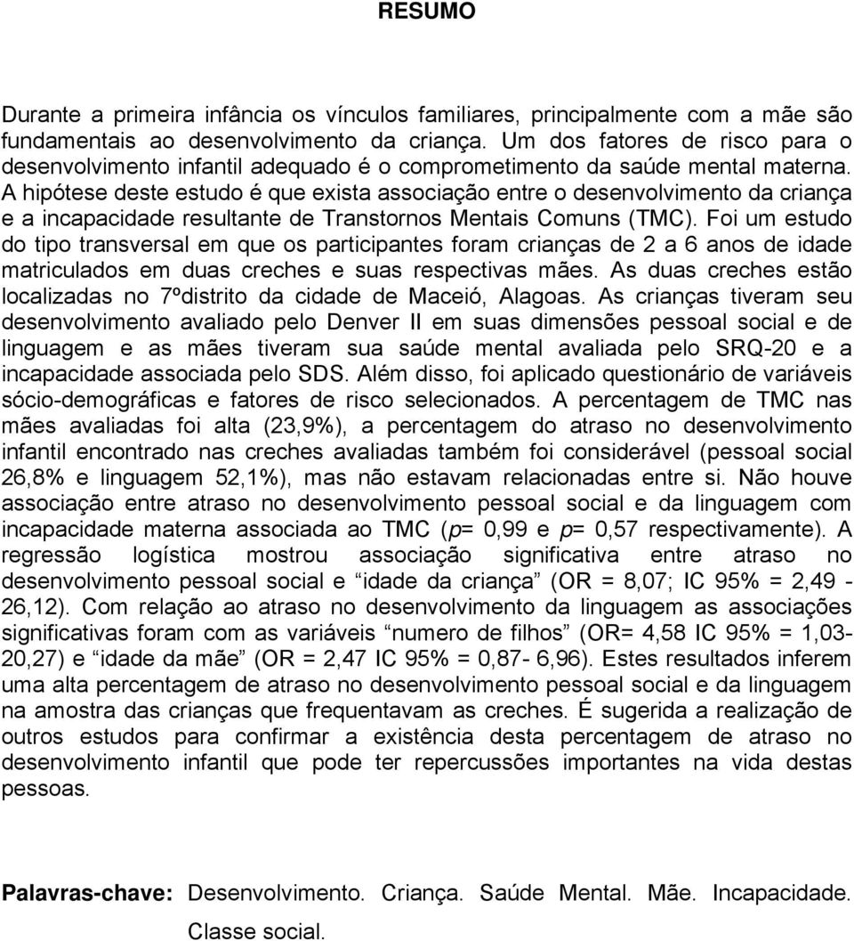 A hipótese deste estudo é que exista associação entre o desenvolvimento da criança e a incapacidade resultante de Transtornos Mentais Comuns (TMC).