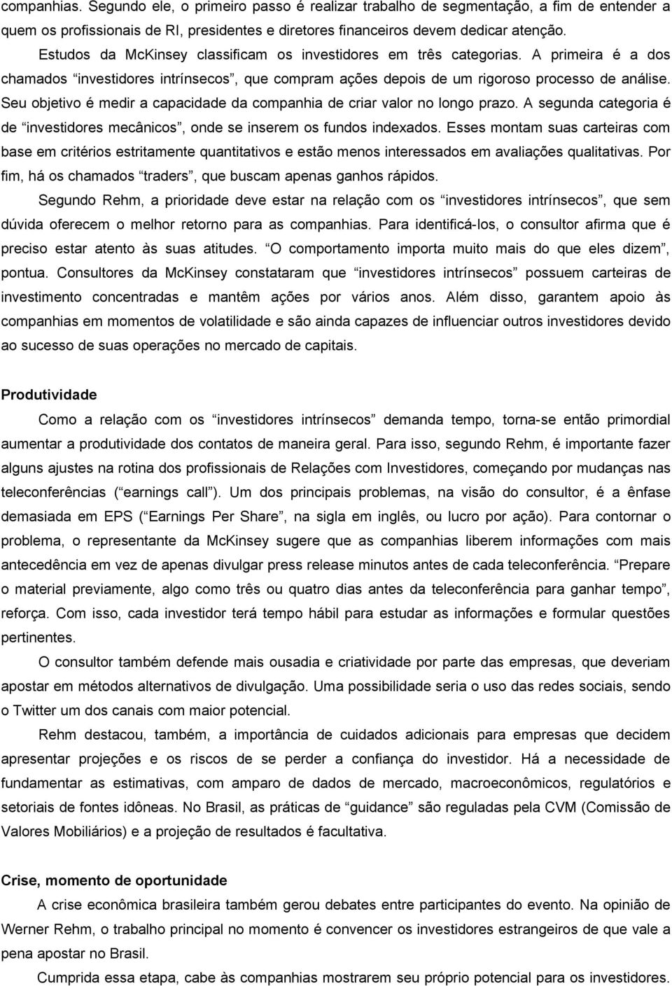 Seu objetivo é medir a capacidade da companhia de criar valor no longo prazo. A segunda categoria é de investidores mecânicos, onde se inserem os fundos indexados.