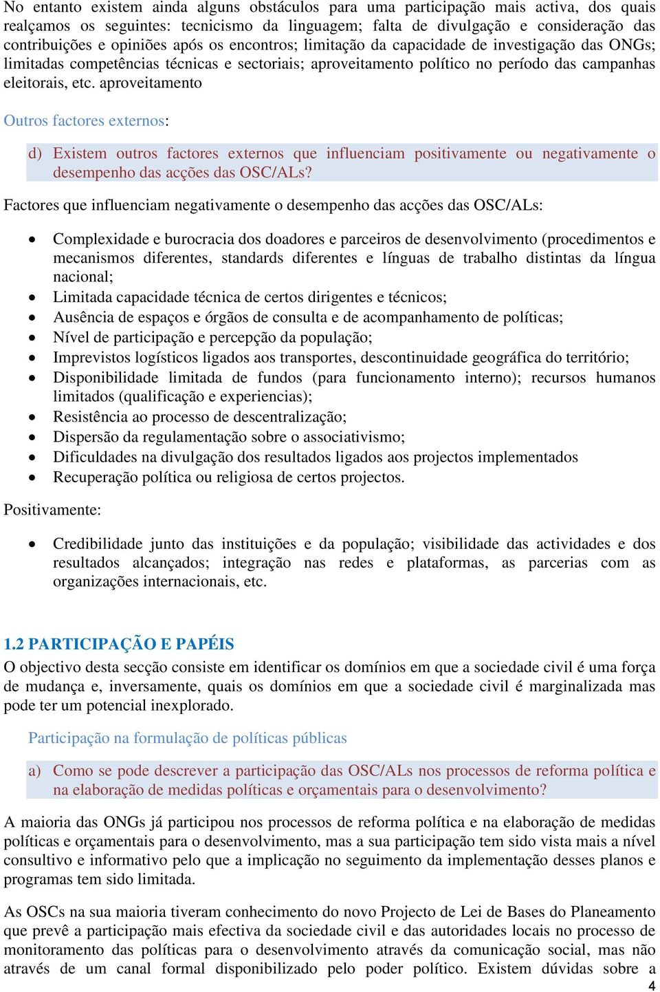 aproveitamento Outros factores externos: d) Existem outros factores externos que influenciam positivamente ou negativamente o desempenho das acções das OSC/ALs?