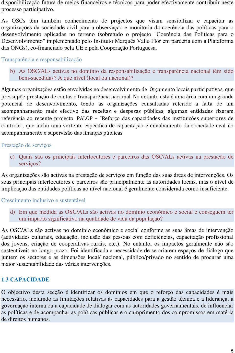 aplicadas no terreno (sobretudo o projecto "Coerência das Politicas para o Desenvolvimento" implementado pelo Instituto Marquês Valle Flôr em parceria com a Plataforma das ONGs), co-financiado pela