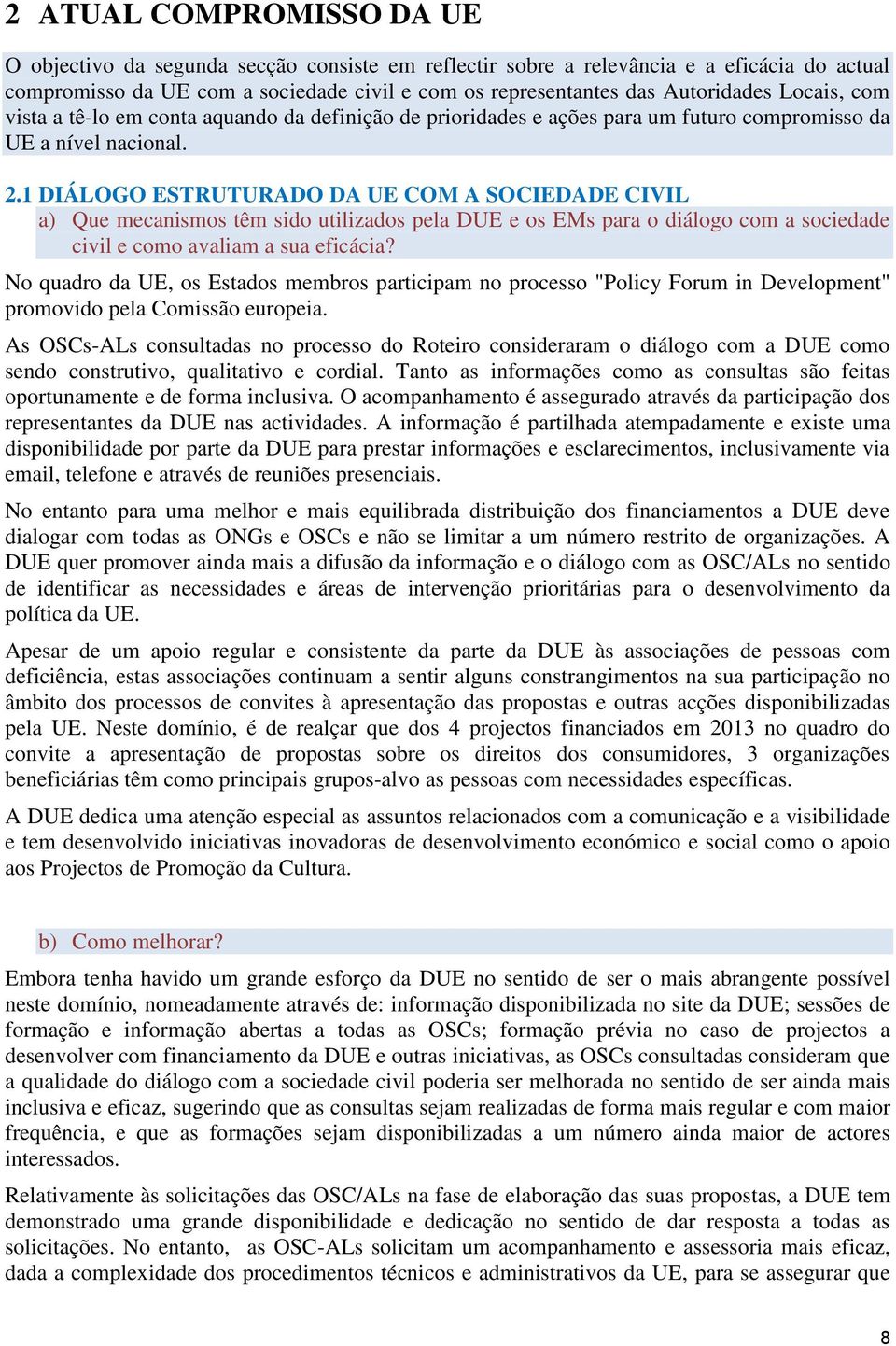 1 DIÁLOGO ESTRUTURADO DA UE COM A SOCIEDADE CIVIL a) Que mecanismos têm sido utilizados pela DUE e os EMs para o diálogo com a sociedade civil e como avaliam a sua eficácia?