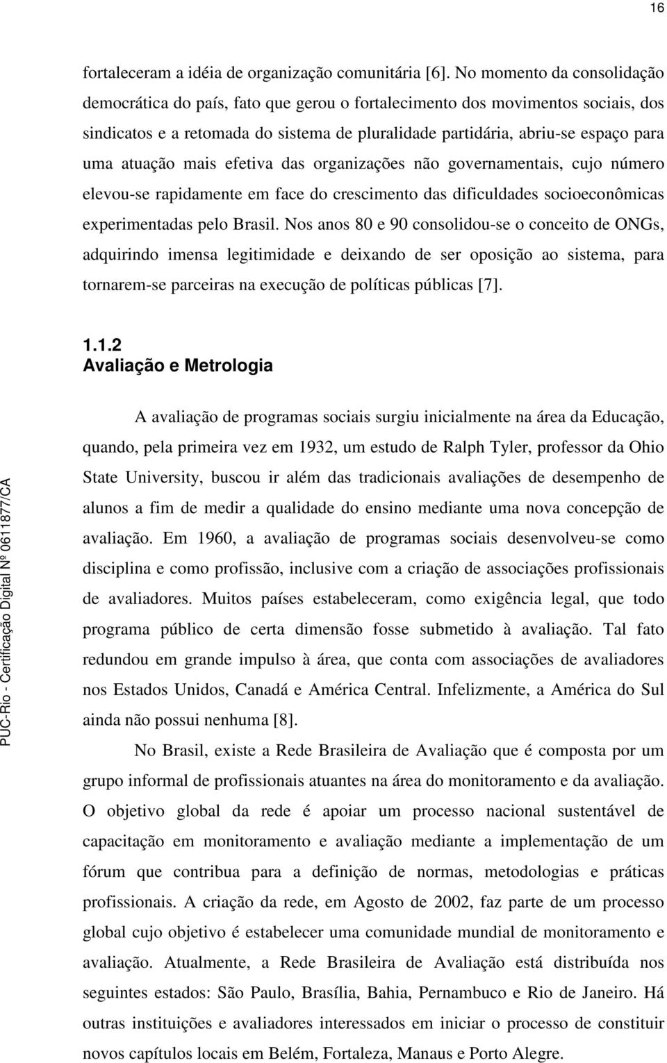 atuação mais efetiva das organizações não governamentais, cujo número elevou-se rapidamente em face do crescimento das dificuldades socioeconômicas experimentadas pelo Brasil.