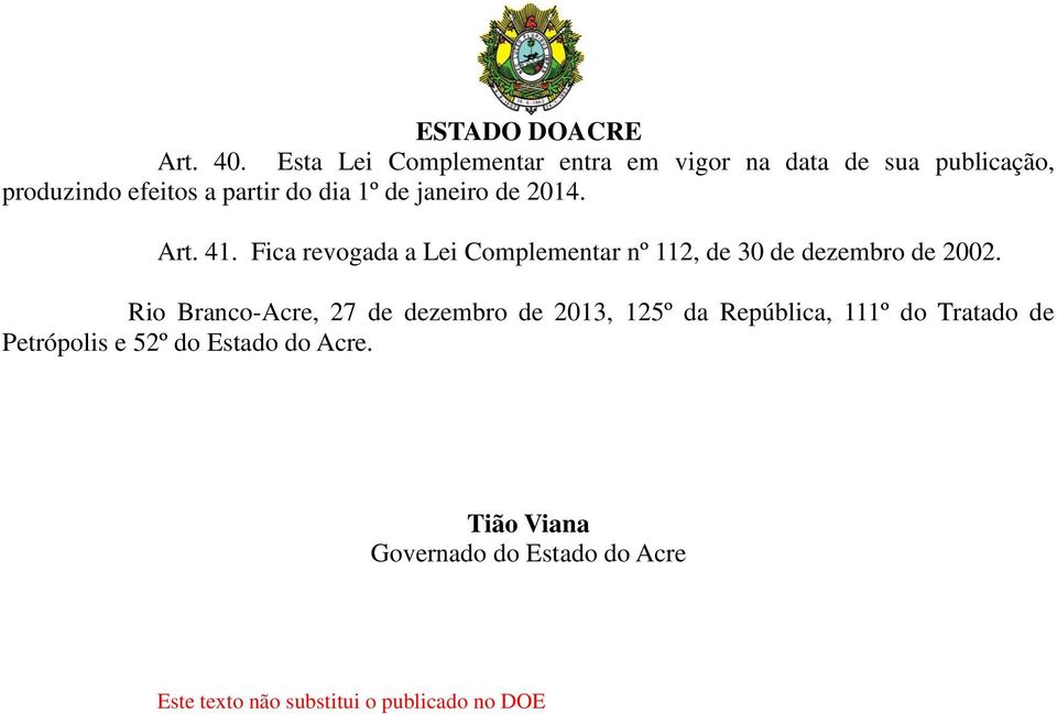 de janeiro de 2014. Art. 41. Fica revogada a Lei Complementar nº 112, de 30 de dezembro de 2002.