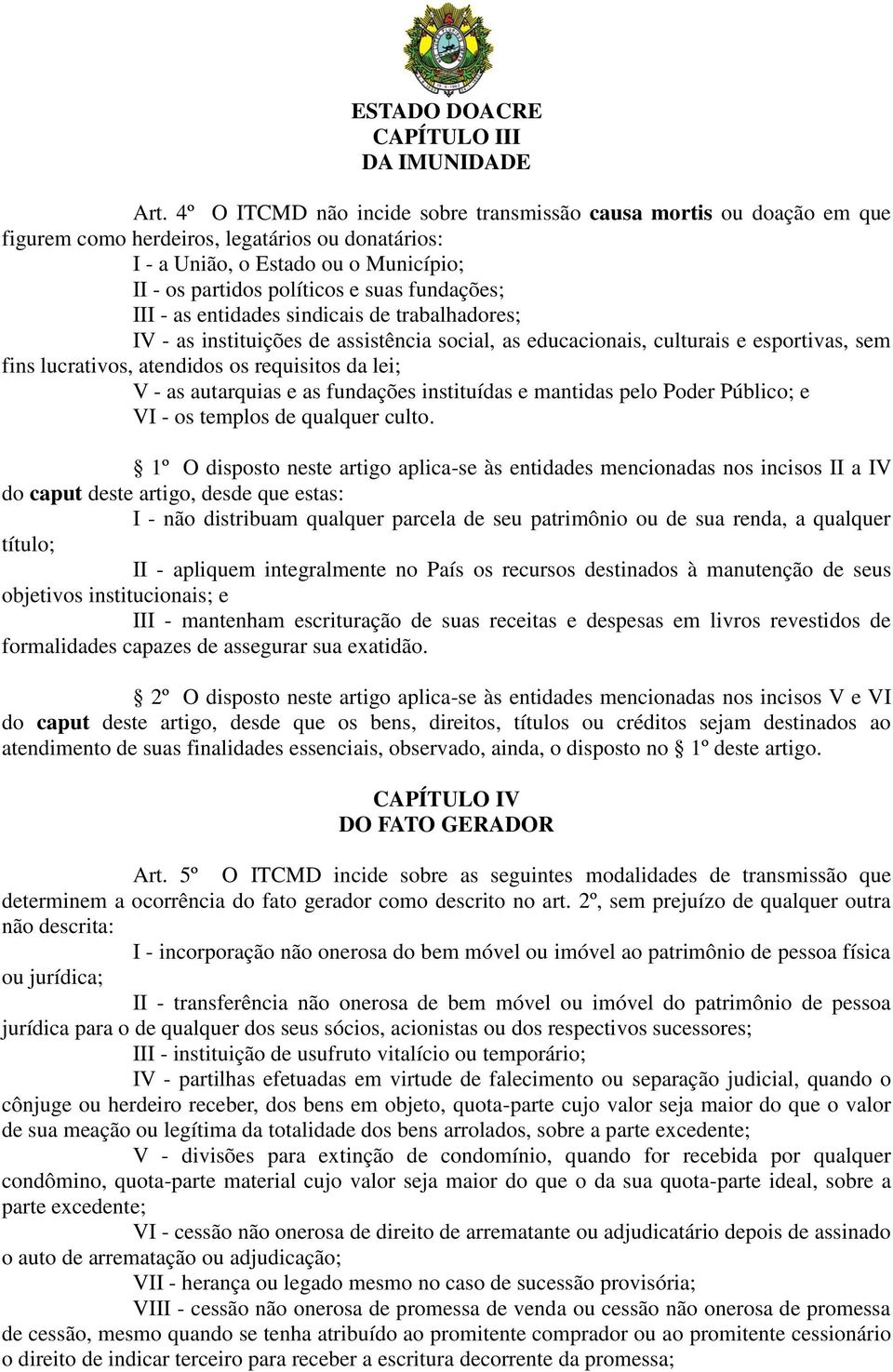 fundações; III - as entidades sindicais de trabalhadores; IV - as instituições de assistência social, as educacionais, culturais e esportivas, sem fins lucrativos, atendidos os requisitos da lei; V -