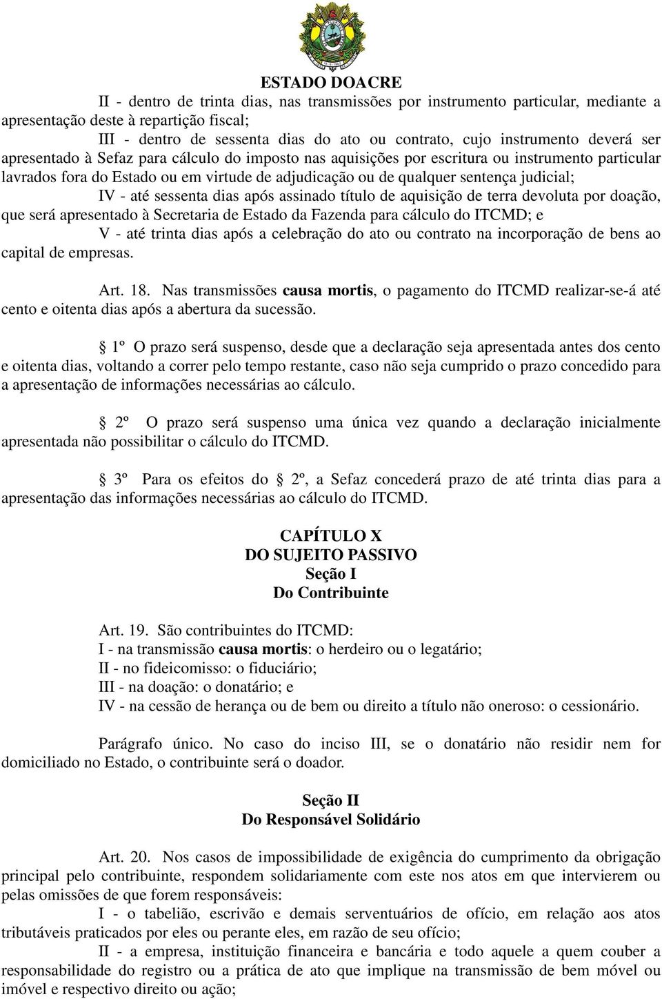 sessenta dias após assinado título de aquisição de terra devoluta por doação, que será apresentado à Secretaria de Estado da Fazenda para cálculo do ITCMD; e V - até trinta dias após a celebração do