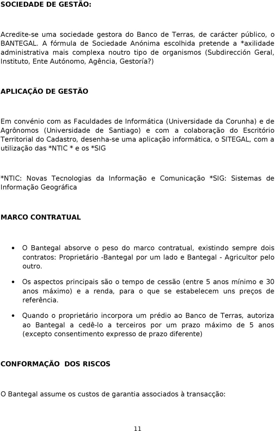 ) APLICAÇÃO DE GESTÃO Em convénio com as Faculdades de Informática (Universidade da Corunha) e de Agrônomos (Universidade de Santiago) e com a colaboração do Escritório Territorial do Cadastro,