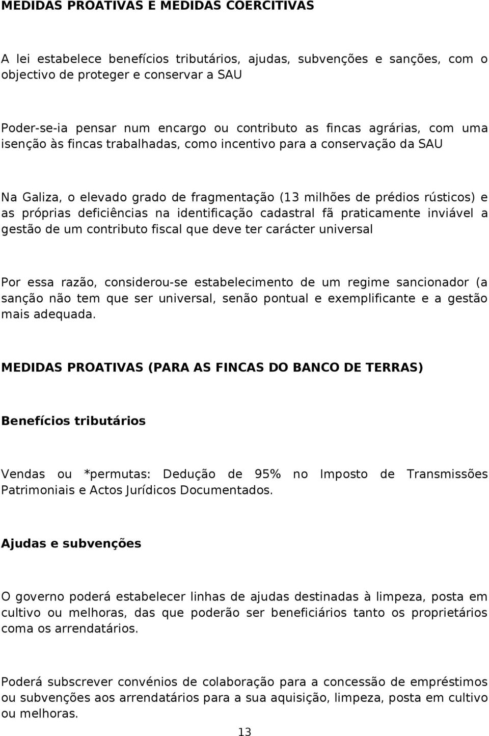 próprias deficiências na identificação cadastral fã praticamente inviável a gestão de um contributo fiscal que deve ter carácter universal Por essa razão, considerou-se estabelecimento de um regime