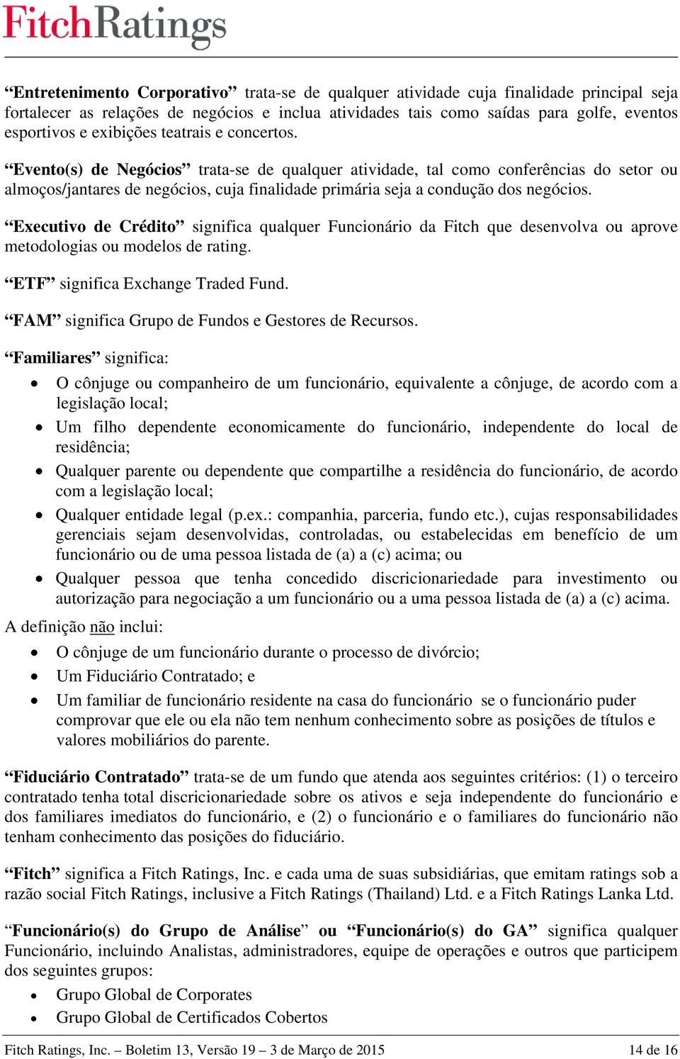 Evento(s) de Negócios trata-se de qualquer atividade, tal como conferências do setor ou almoços/jantares de negócios, cuja finalidade primária seja a condução dos negócios.