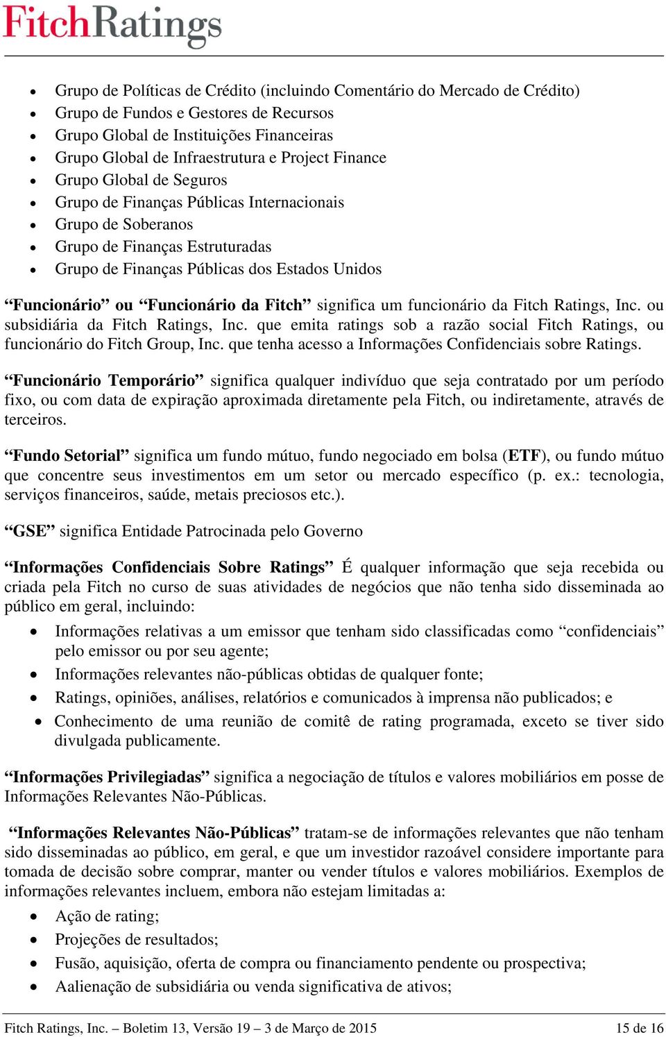 Fitch significa um funcionário da Fitch Ratings, Inc. ou subsidiária da Fitch Ratings, Inc. que emita ratings sob a razão social Fitch Ratings, ou funcionário do Fitch Group, Inc.