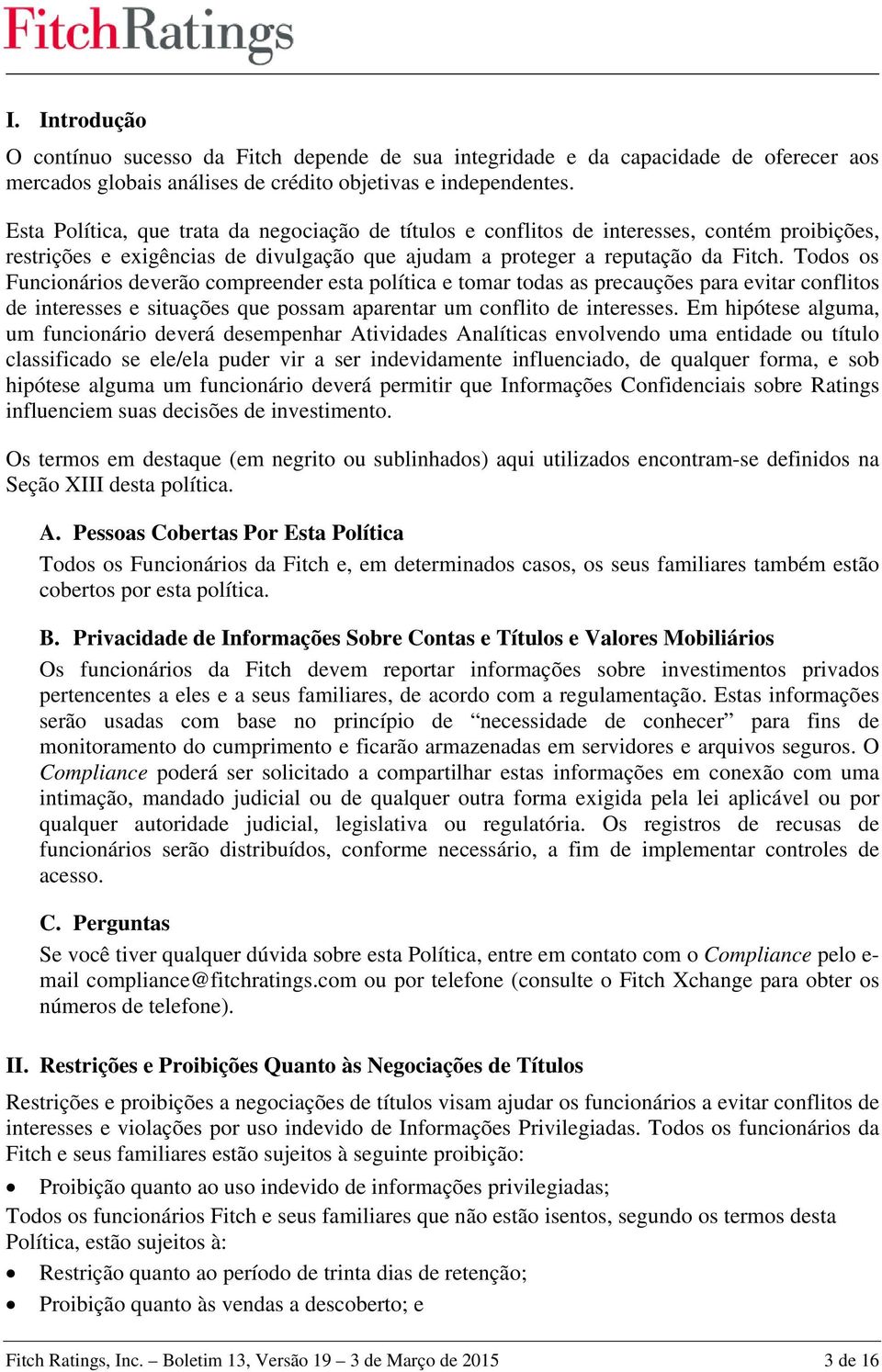 Todos os Funcionários deverão compreender esta política e tomar todas as precauções para evitar conflitos de interesses e situações que possam aparentar um conflito de interesses.