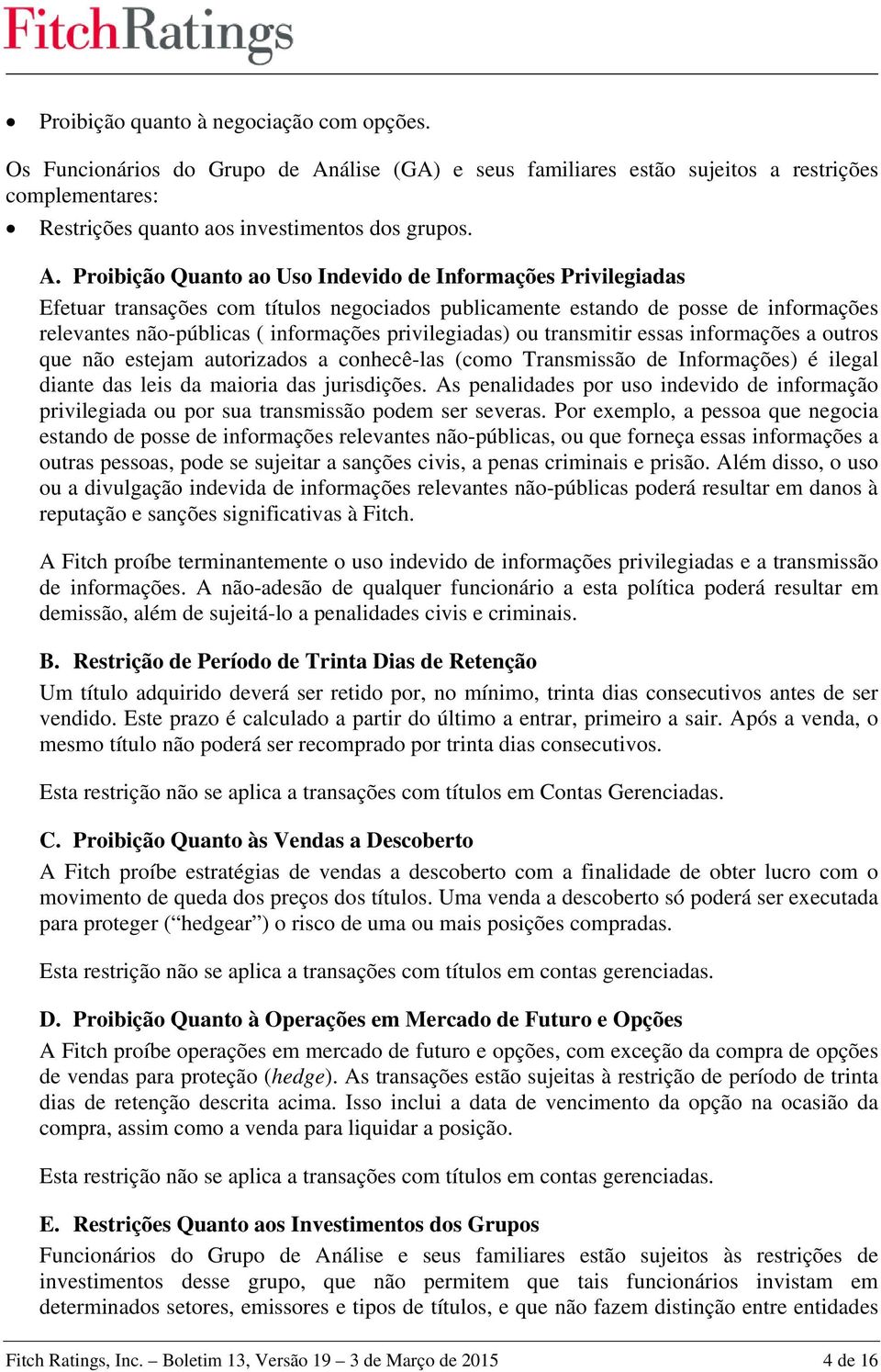 Proibição Quanto ao Uso Indevido de Informações Privilegiadas Efetuar transações com títulos negociados publicamente estando de posse de informações relevantes não-públicas ( informações