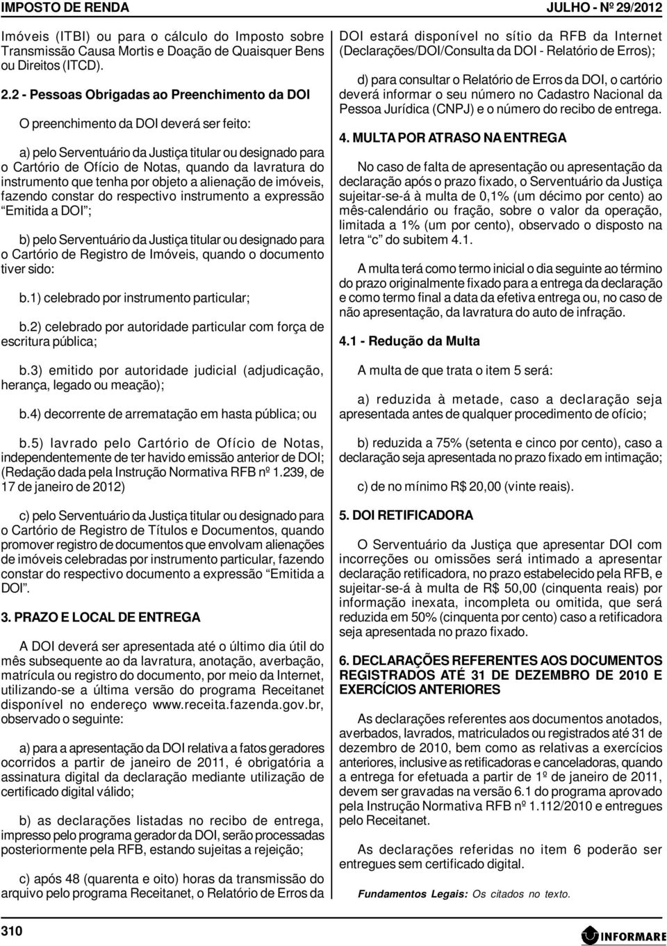 instrumento que tenha por objeto a alienação de imóveis, fazendo constar do respectivo instrumento a expressão Emitida a DOI ; b) pelo Serventuário da Justiça titular ou designado para o Cartório de