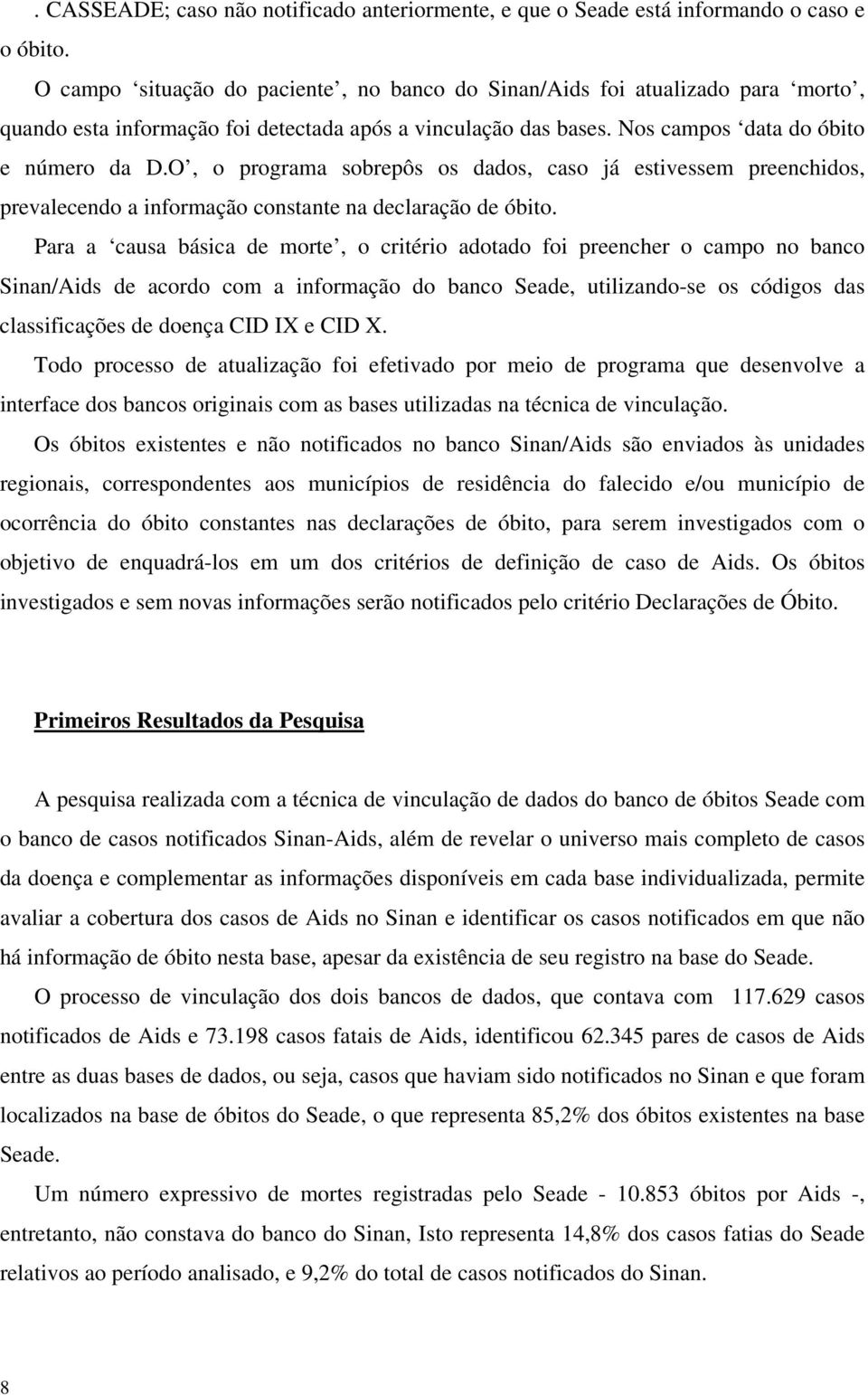 O, o programa sobrepôs os dados, caso já estivessem preenchidos, prevalecendo a informação constante na declaração de óbito.