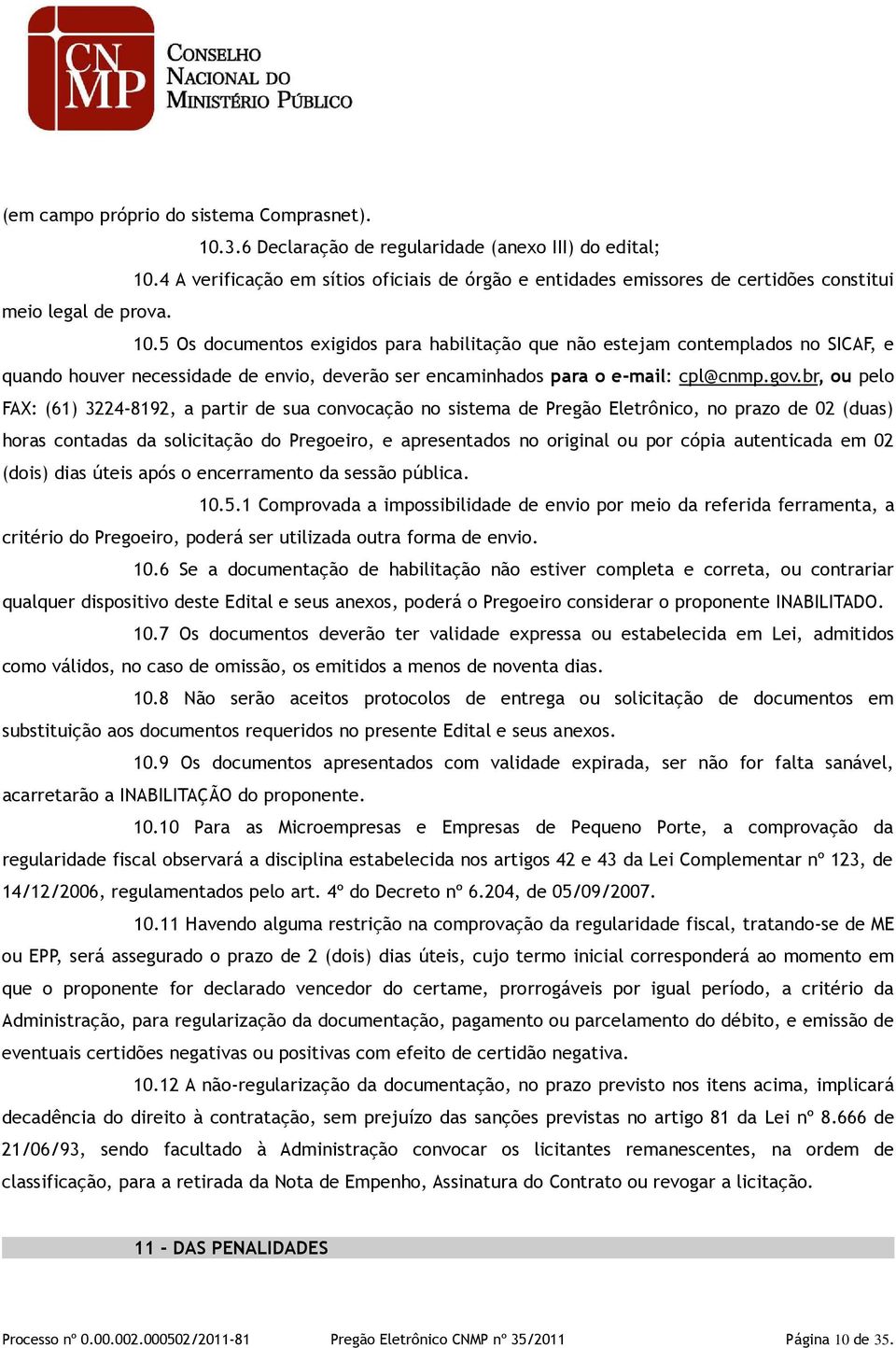 5 Os documentos exigidos para habilitação que não estejam contemplados no SICAF, e quando houver necessidade de envio, deverão ser encaminhados para o e-mail: cpl@cnmp.gov.