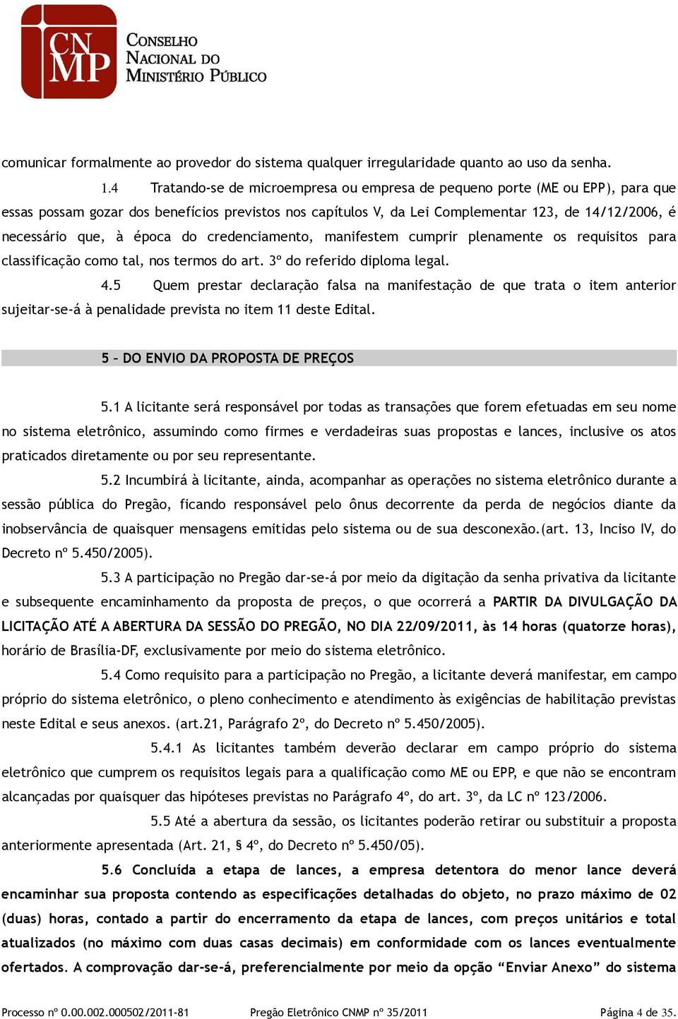 à época do credenciamento, manifestem cumprir plenamente os requisitos para classificação como tal, nos termos do art. 3º do referido diploma legal. 4.