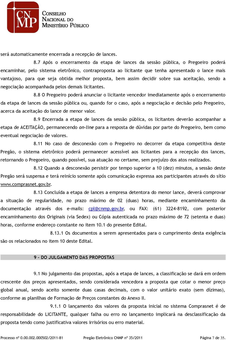 seja obtida melhor proposta, bem assim decidir sobre sua aceitação, sendo a negociação acompanhada pelos demais licitantes. 8.