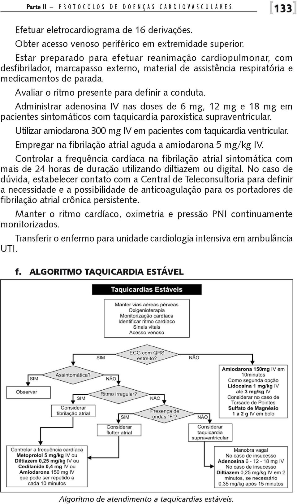 Avaliar o ritmo presente para definir a conduta. Administrar adenosina IV nas doses de 6 mg, 12 mg e 18 mg em pacientes sintomáticos com taquicardia paroxística supraventricular.