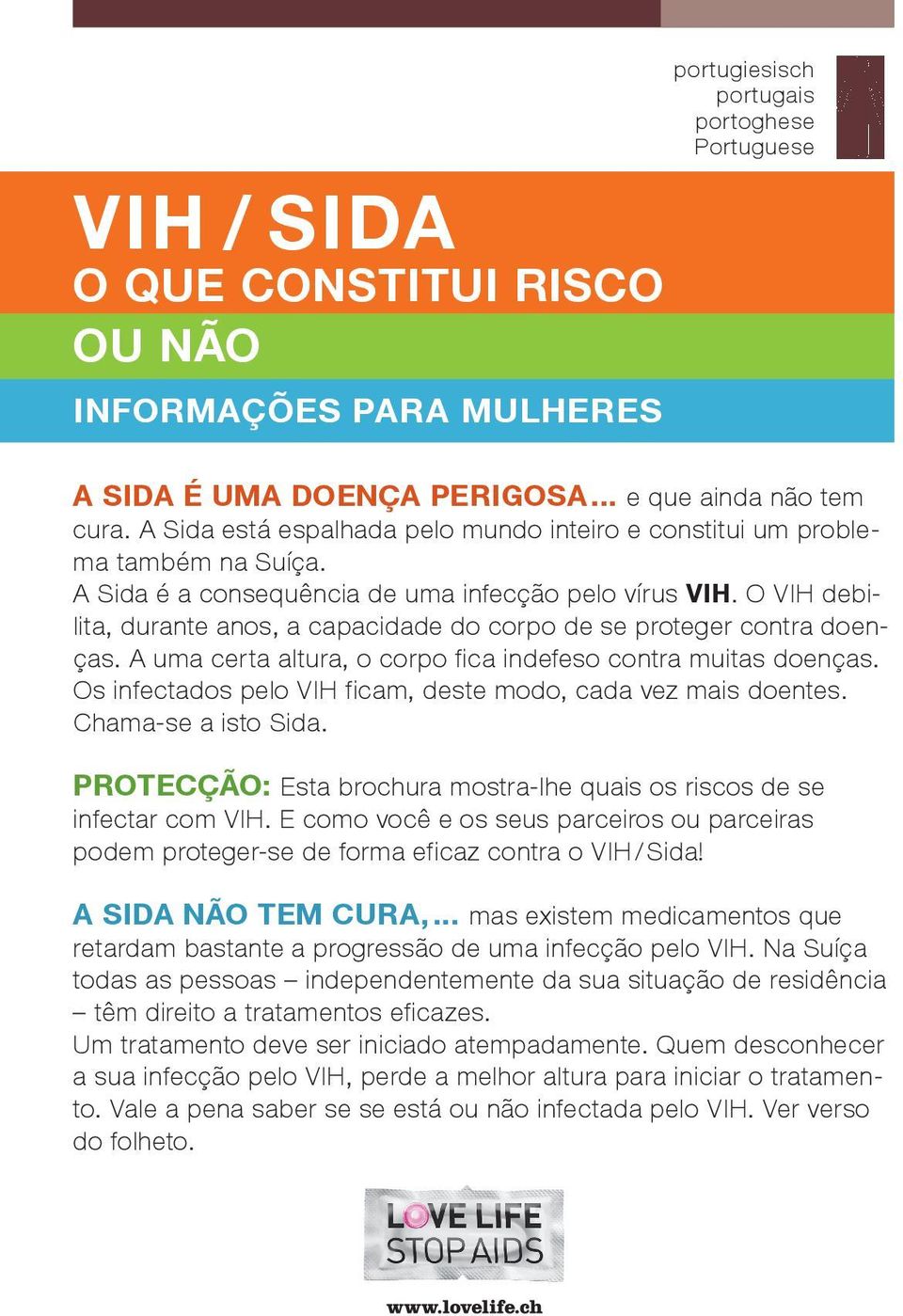 O VIH debilita, durante anos, a capacidade do corpo de se proteger contra doenças. A uma certa altura, o corpo fica indefeso contra muitas doenças.