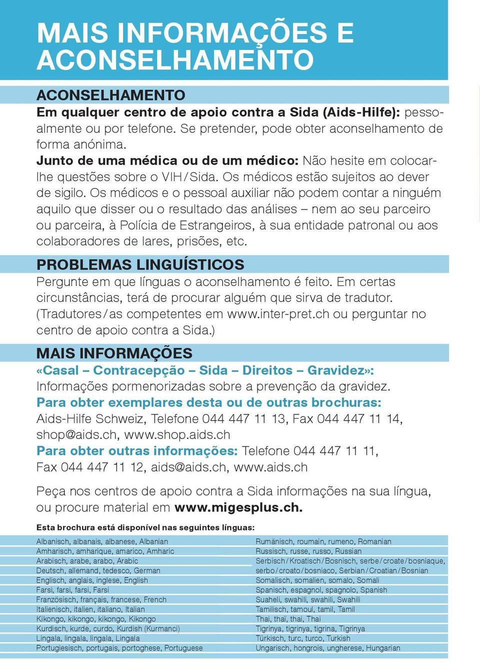 Os médicos e o pessoal auxiliar não podem contar a ninguém aquilo que disser ou o resultado das análises nem ao seu parceiro ou parceira, à Polícia de Estrangeiros, à sua entidade patronal ou aos