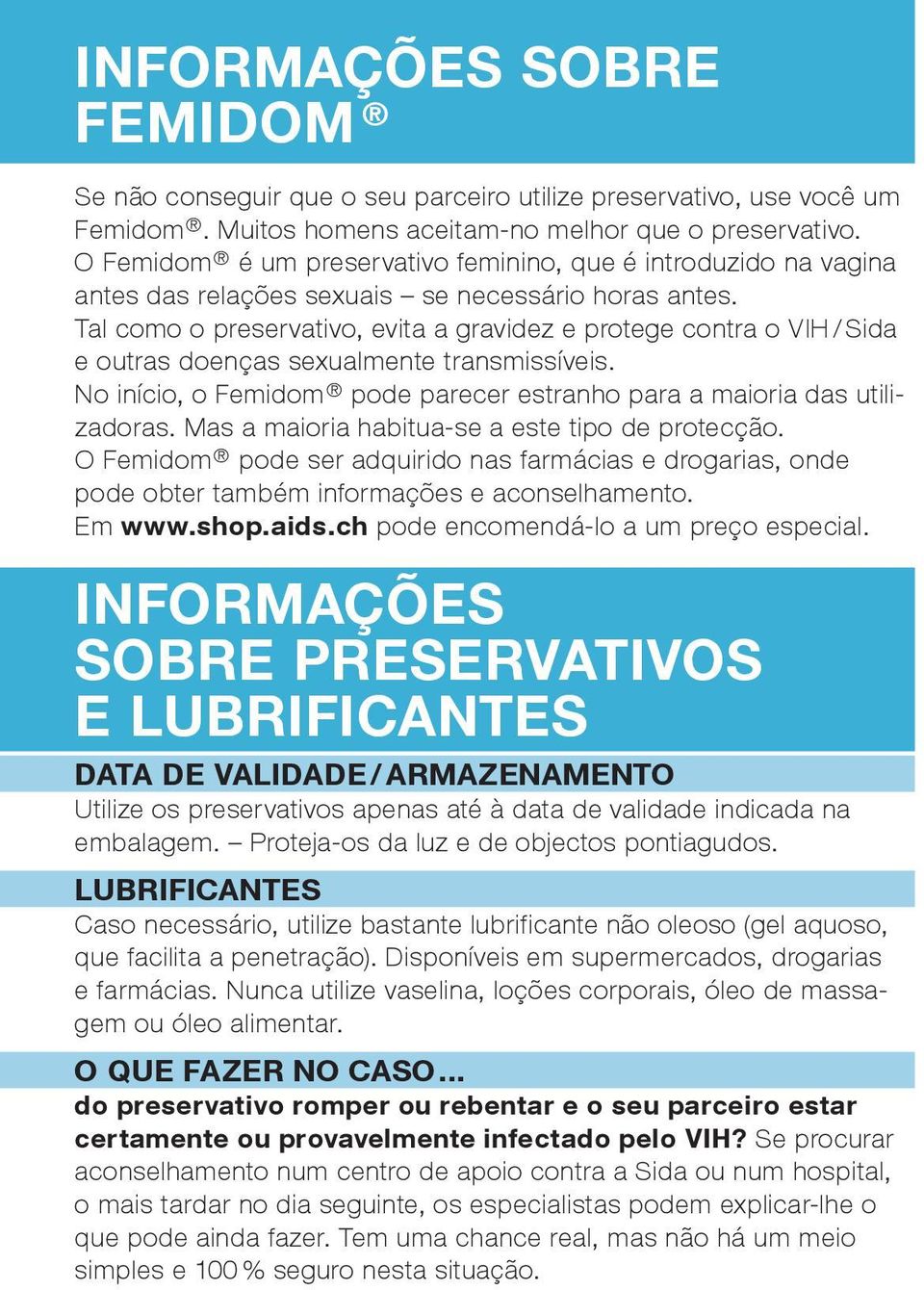 Tal como o preservativo, evita a gravidez e protege contra o VIH / Sida e outras doenças sexualmente transmissíveis. No início, o Femidom pode parecer estranho para a maioria das utilizadoras.