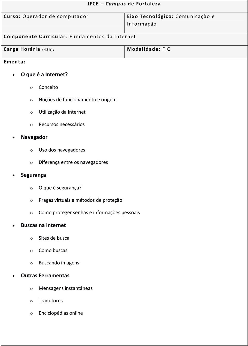 Cnceit Nções de funcinament e rigem Utilizaçã da Internet Recurss necessáris Navegadr Us ds navegadres Diferença entre s navegadres