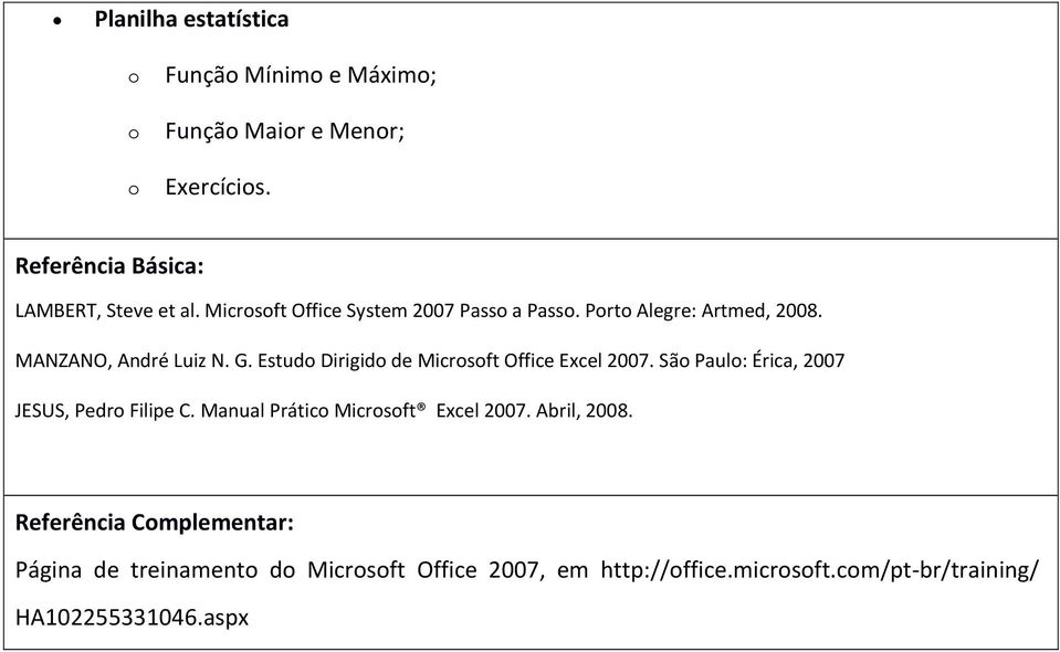 Estud Dirigid de Micrsft Office Excel 2007. Sã Paul: Érica, 2007 JESUS, Pedr Filipe C.