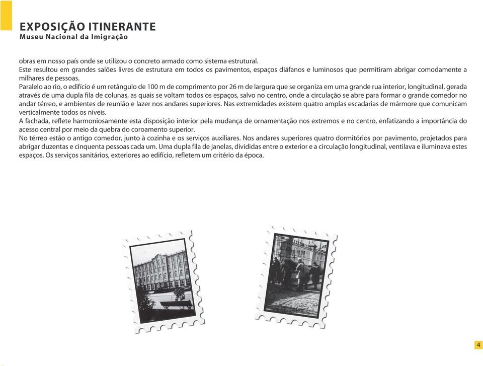 Paralelo ao rio, o edifício é um retângulo de 100 m de comprimento por 26 m de largura que se organiza em uma grande rua interior, longitudinal, gerada através de uma dupla fila de colunas, as quais