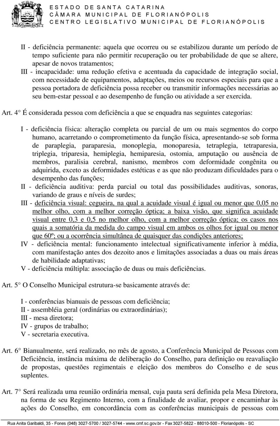 portadora de deficiência possa receber ou transmitir informações necessárias ao seu bem-estar pessoal e ao desempenho de função ou atividade a ser exercida. Art.