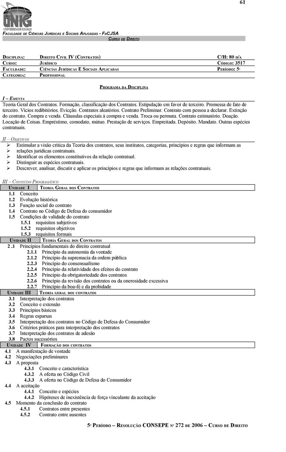 Contrato Preliminar. Contrato com pessoa a declarar. Extinção do contrato. Compra e venda. Cláusulas especiais à compra e venda. Troca ou permuta. Contrato estimatório. Doação. Locação de Coisas.